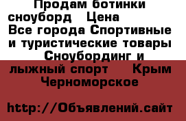 Продам ботинки сноуборд › Цена ­ 10 000 - Все города Спортивные и туристические товары » Сноубординг и лыжный спорт   . Крым,Черноморское